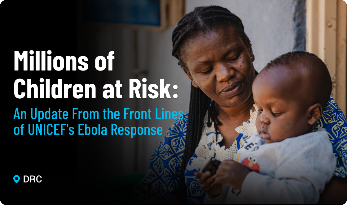 Millions of Children at Risk: An Update From the Front Lines of UNICEF's Ebola Response