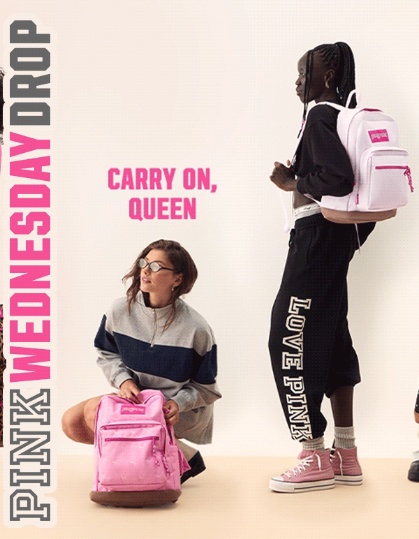 [PINK Wednesday Drop lock up] Check back—new styles land weekly. Introducing PINK | JanSport Exclusive Backpacks just dropped. [in-image copy] CARRY ON, QUEEN