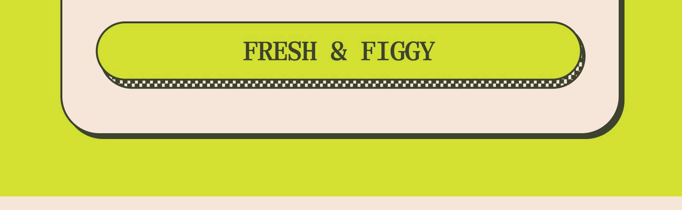 FRESH & FIGGY