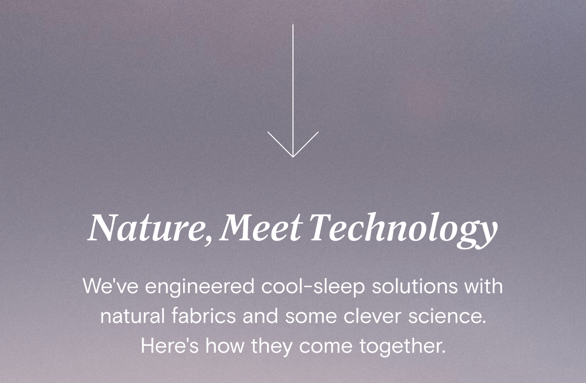 Nature, Meet Technology - We've engineered cool-sleep solutions with natural fabrics and some clever science. Here's how they come together.