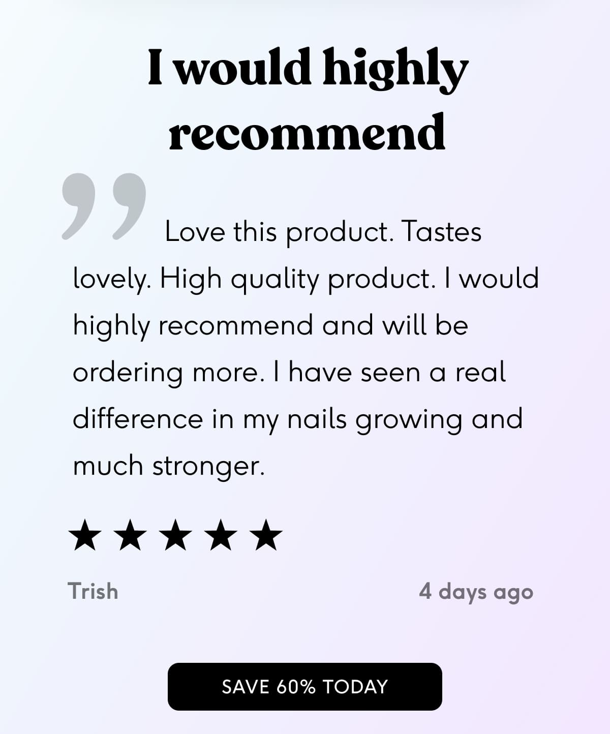 Love this product. Tastes lovely. High quality product. I would highly recommend and will be ordering more. I have seen a real difference in my nails growing and much stronger.