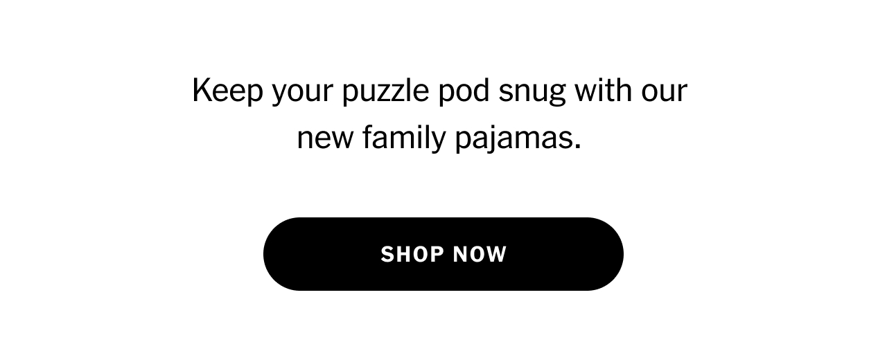 Keep your puzzle pod snug with our new family pajamas. Shop now.