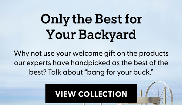 Why not use your welcome gift on the products our experts have handpicked as the best of the best? Talk about “bang for your buck.”