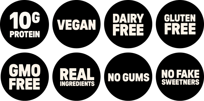10g Protein. Vegan. Dairy Free. Gluten Free. GMO Free. Real ingredients. No gums. No fake sweeteners.