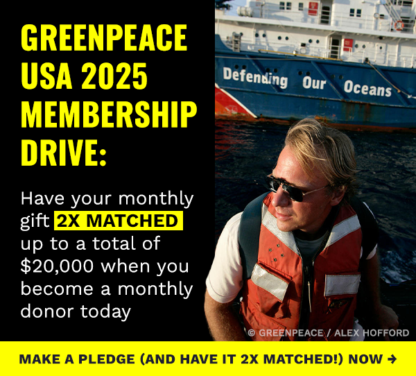 GREENPEACE USA 2025 MEMBERSHIP DRIVE: HAVE YOUR MONTHLY GIFT 2X-MATCHED UP TO A TOTAL OF $20,000 WHEN YOU BECOME A MONTHLY DONOR TODAY. MAKE A PLEDGE (AND HAVE IT 2X-MATCHED!) NOW | Photo of Bill Richardson of Greenpeace USA on the Pacific Leg of the Greenpeace 'Defending Our Oceans' global expedition. | © Greenpeace / Alex Hofford