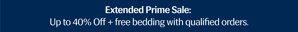 Extended Prime Sale: Up to 40% Off + free bedding with qualified orders.