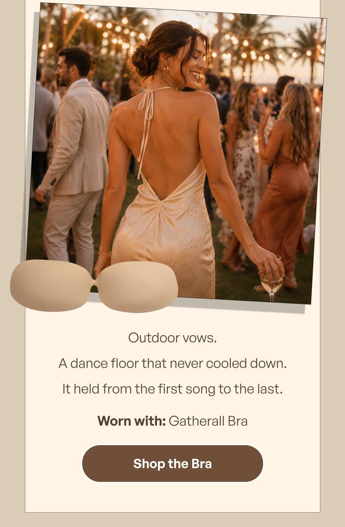 Outdoor vows. A dance floor that never cooled down. It held from the first song to the last. Worn with: Gatherall Bra Shop the Bra