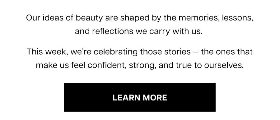 This week, we’re celebrating those stories — the ones that make us feel confident, strong, and true to ourselves.