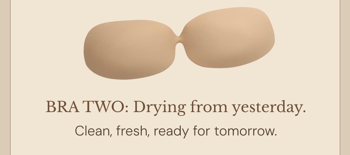 BRA TWO: Drying from Clean, fresh, ready for | yesterday. tomorrow.