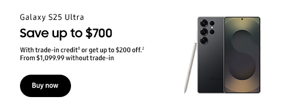 Galaxy S25 Ultra Save up to $700 With trade-in creditθ or up to $400 off.Ә From $899.99 without trade-in Buy now