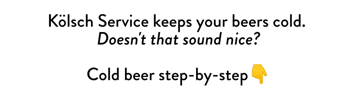 Kölsch Service keeps your beers cold. Doesn't that sound nice? Cold beer step-by-step👇