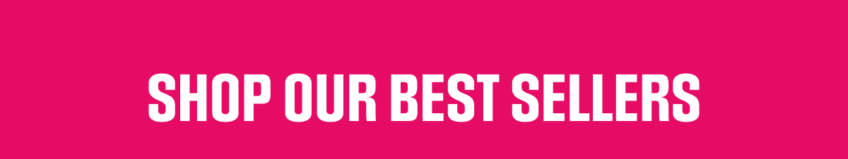 SHOP OUR BEST SELLERS