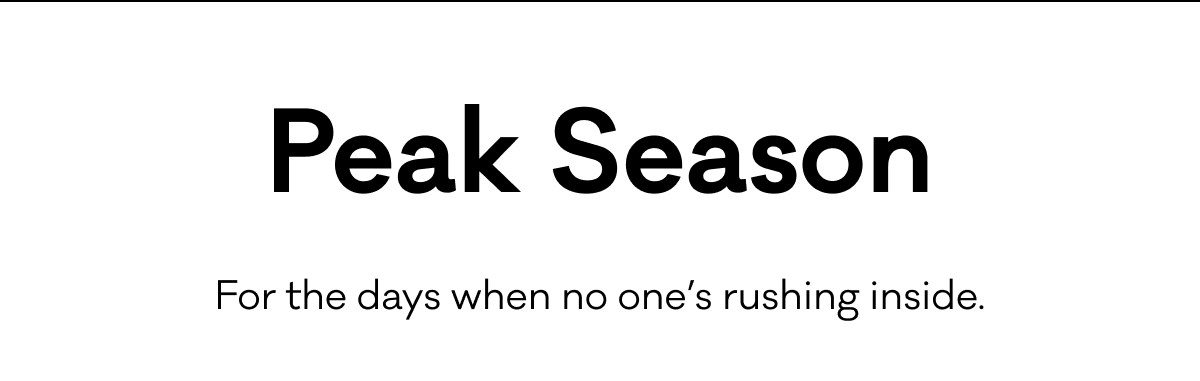 Peak Season - For the days when no one's rushing inside.