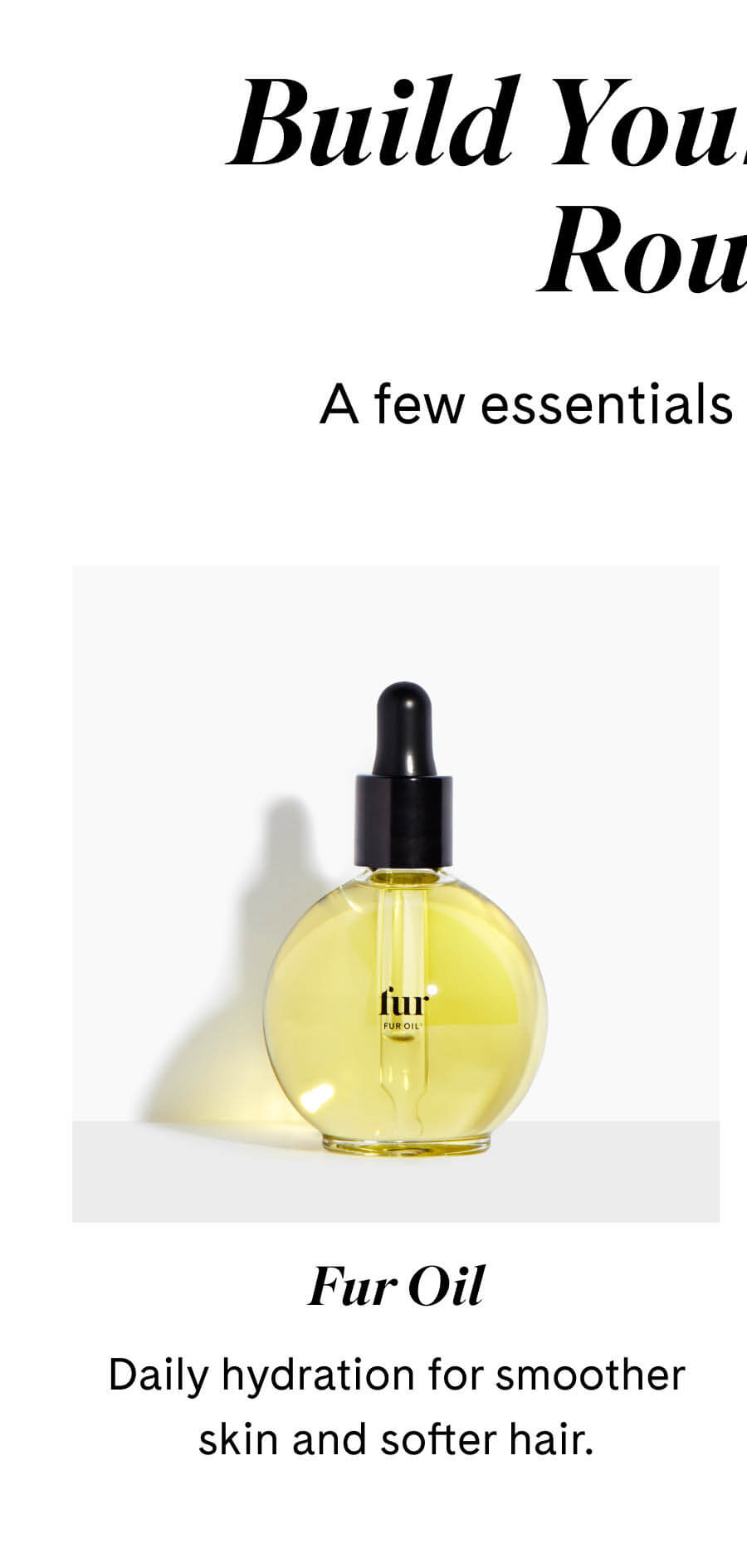 Fur Oil Daily hydration for smoother skin and softer hair.