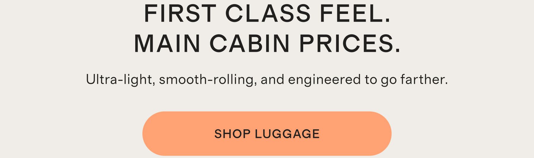 FIRST CLASS FEEL. MAIN CABIN PRICES.