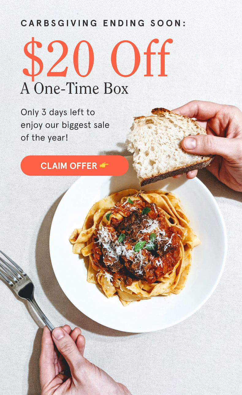 Biggest Sale of the Year Seasonal Flavors Worth Savoring Only 5 days left to enjoy $20 off a one-time box, no subscription needed!