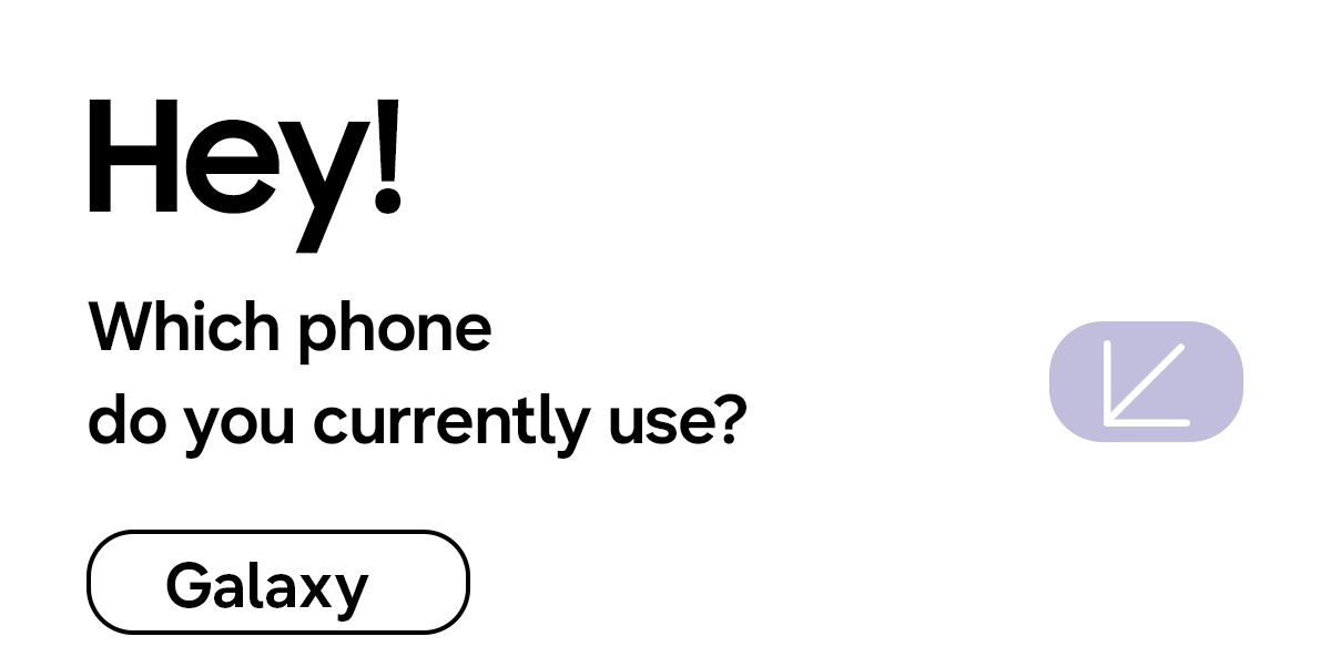 Hey! - Which phone do you currently use? - Galaxy