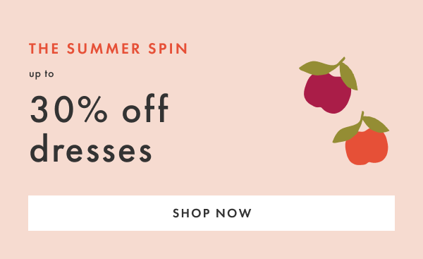 THE SUMMER SPIN | up to 30% off dresses | SHOP NOW