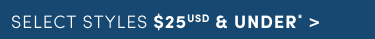 Select Styles $25USD & Under* >