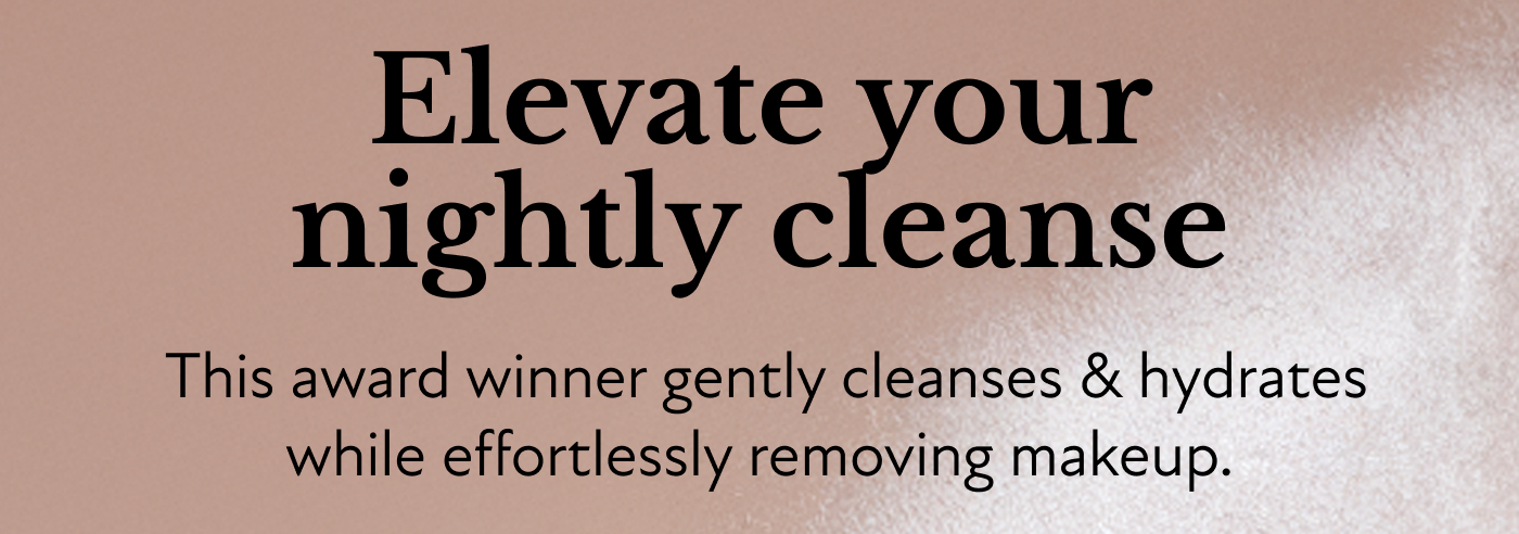 Elevate your nightly cleanse  This award winner gently cleanses & hydrates while effortlessly removing makeup.   