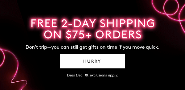 FREE 2-DAY SHIPPING ON $75+ ORDERS | Don't trip - you can still get gifts on time if you move quick. | HURRY | Ends Dec. 19, exclusions apply.