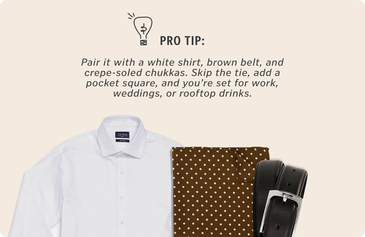 Pro tip: Pair it with a white shirt, brown belt, and crepe-soled chukkas. Skip the tie, add a pocket square, and you’re set for work, weddings, or rooftop drinks.