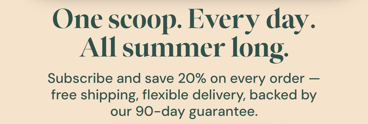 One scoop. Every day. 