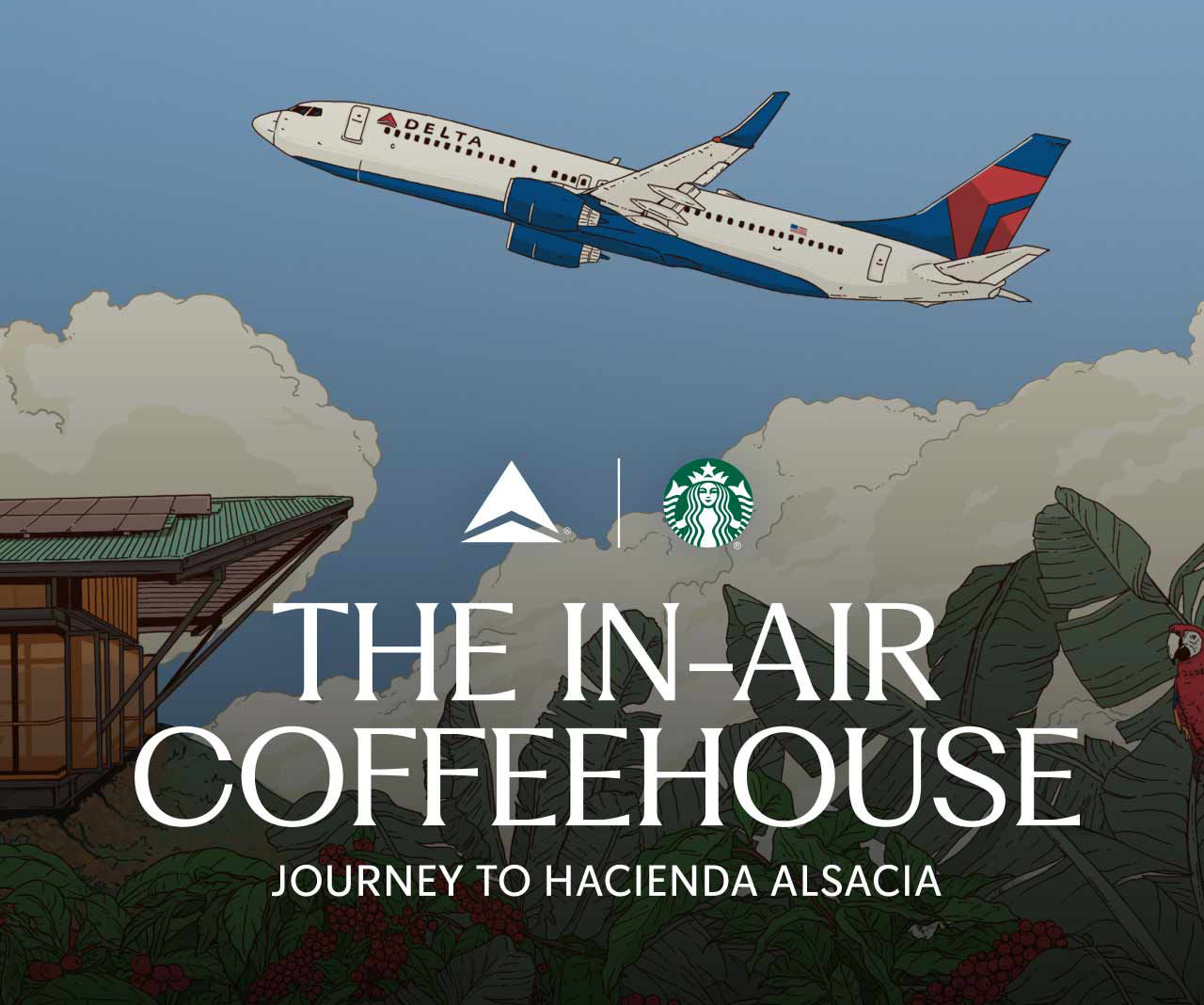 STARBUCKS® | Illustration of a Delta airplane flying over a coffee farm. It reads The In-Air Coffeehouse. Journey to Hacienda Alsacia.