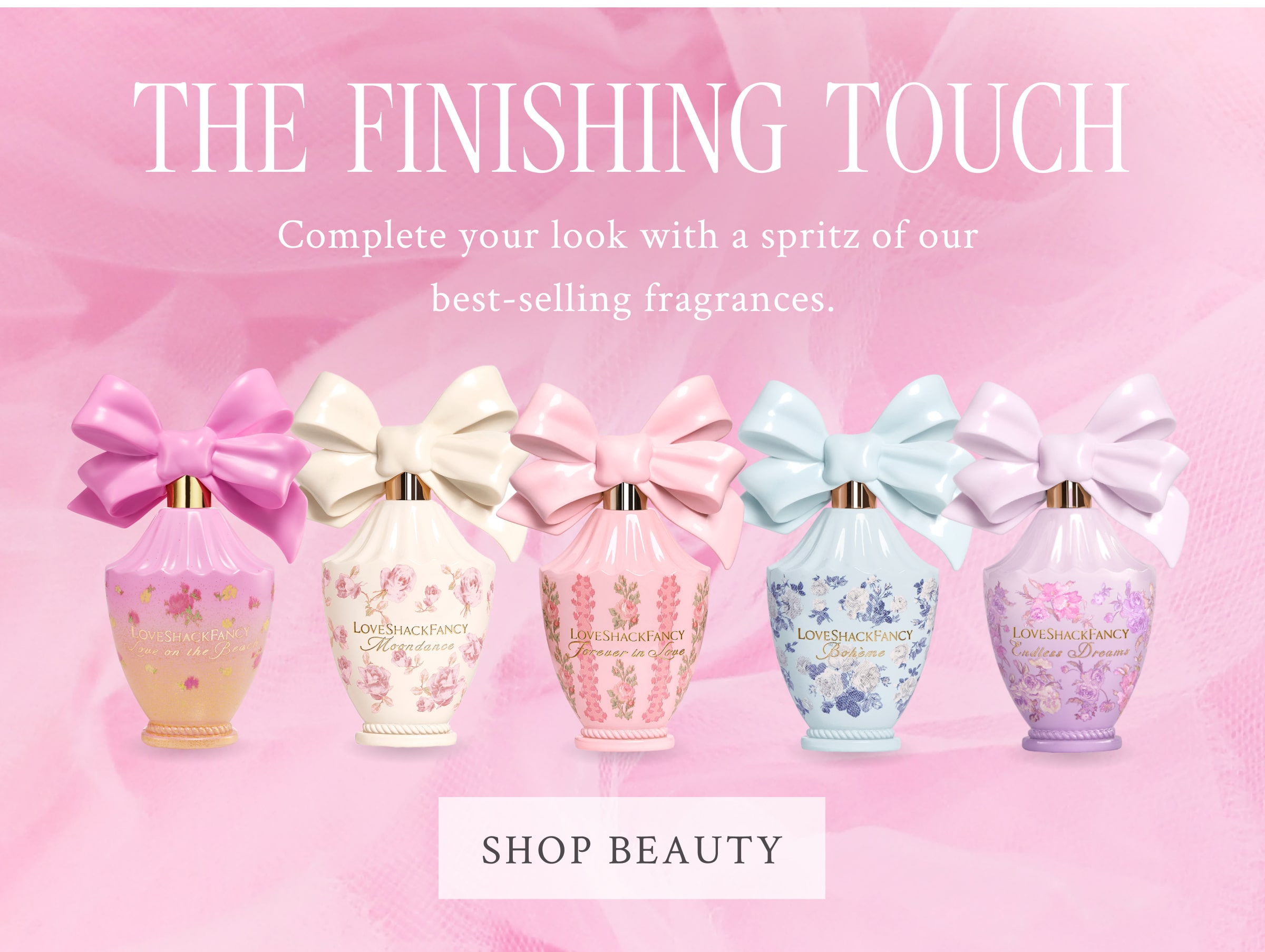 THE FINISHING TOUCH Complete your look with a spritz of our best-selling fragrances. <SHOP BEAUTY>