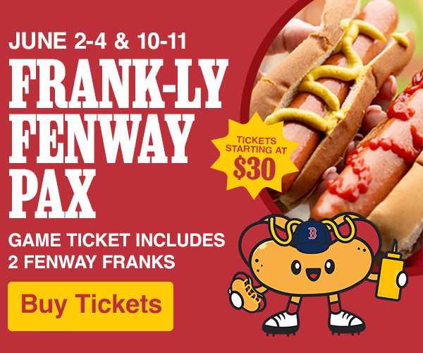 Frank-ly Fenway Pax. June 2-4 and 10-11. Tickets starting at $30. Game ticket includes 2 Fenway Franks. Buy Tickets.