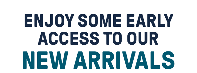 Enjoy some early access to our new arrivals.