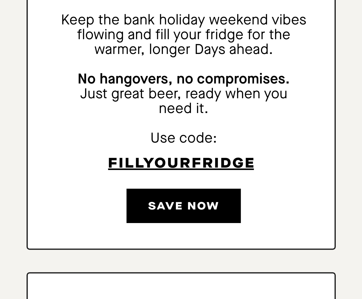 Keep the bank holiday weekend vibes flowing and fill your fridge for the warmer, longer Days ahead. 