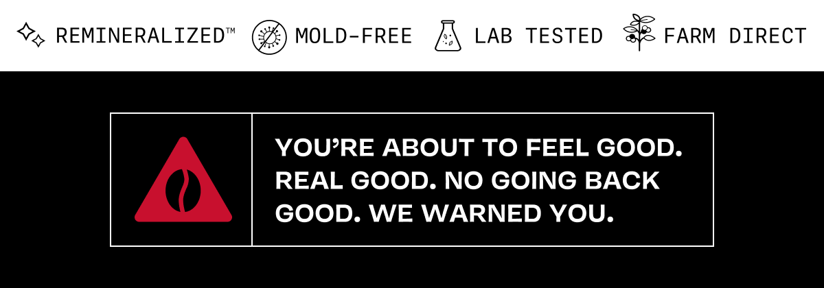 Icons for Remineralized, Mold-Free, Lab Tested, Farm Direct. Warning graphic reads: You're about to feel good.