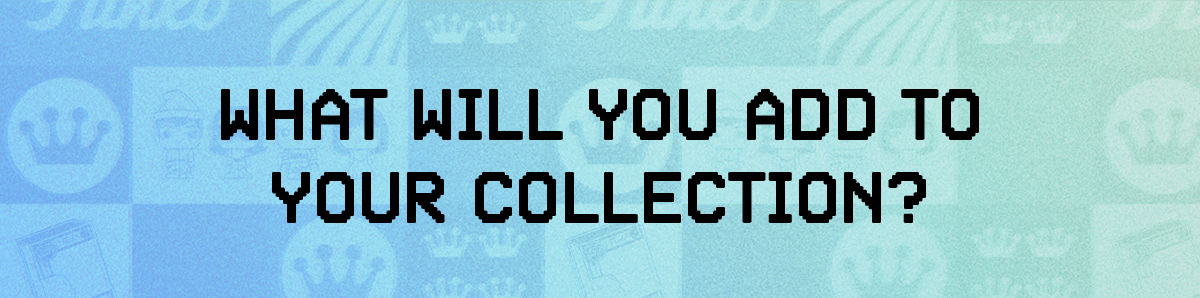 What Will You Add to Your Collection?