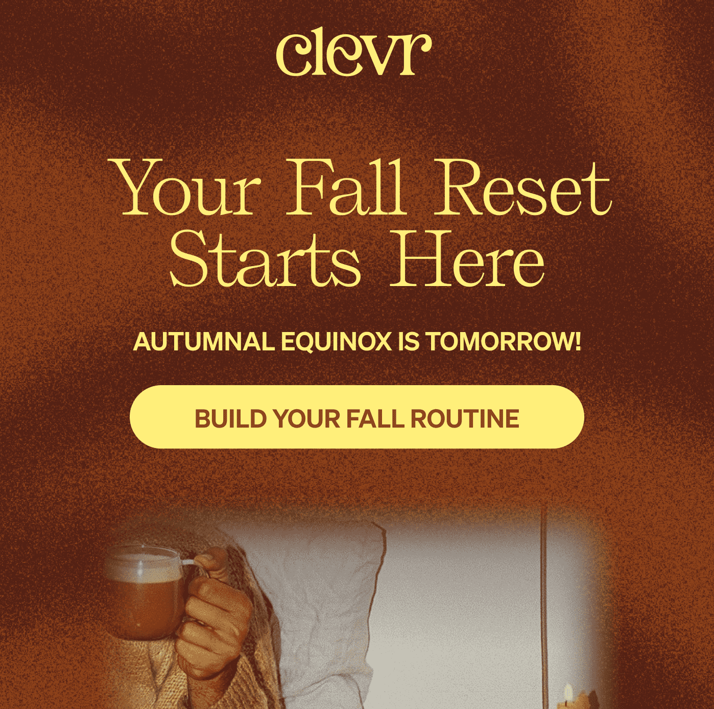 Clevr | Your fall reset starts here Autumnal Equinox is tomorrow! BUILD YOUR FALL ROUTINE