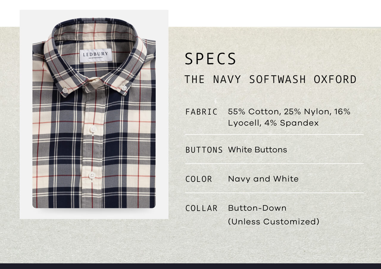 SPECS: The Navy SoftWash Oxford |Fabric: 55% Cotton, 25% Nylon, 16% Lyocell, 4% Spandex | Buttons: White Buttons | Color: Navy and White | Collar: Button-Down (Unless Customized) 