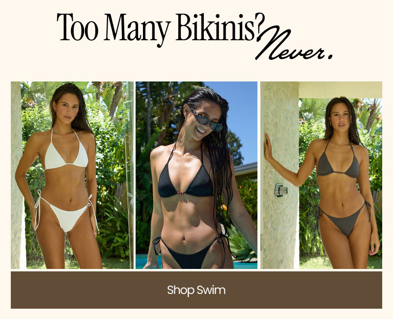 Too Many Bikinis? Never.  Shop Swim 