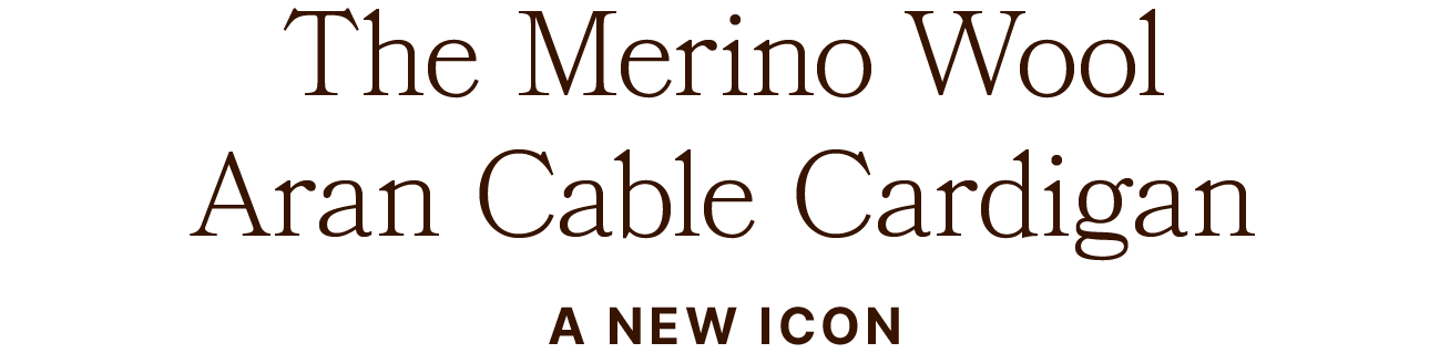 The Merino Wool Aran Cable CardiganA New Icon