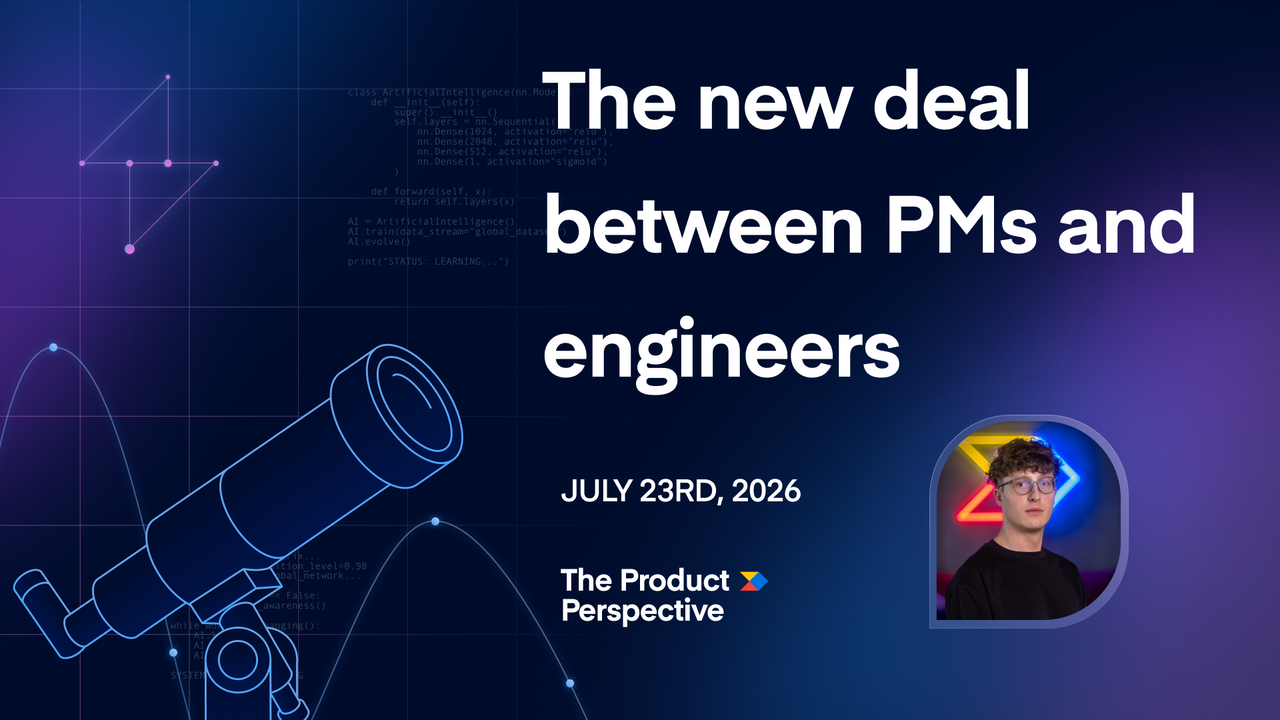 The Product Perspective — The new deal between PMs and engineers — July 23rd, 2026