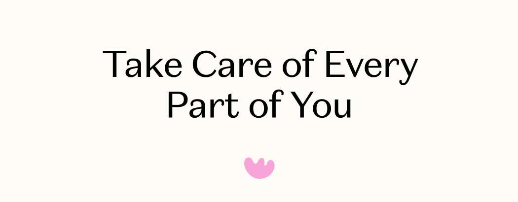 Take Care of Every Part of You