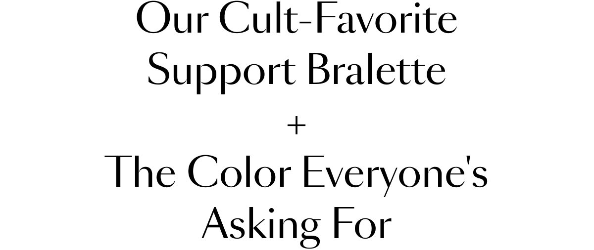 Our Cult Favorite Support Bralette + The Color Everyone's Asking For