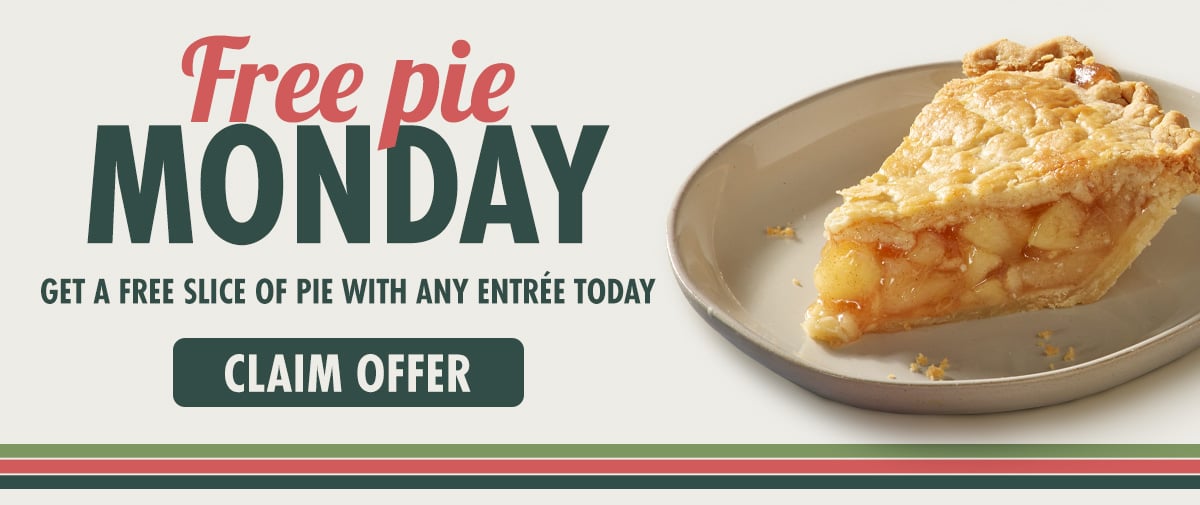 Free pie monday with any entree purchase 