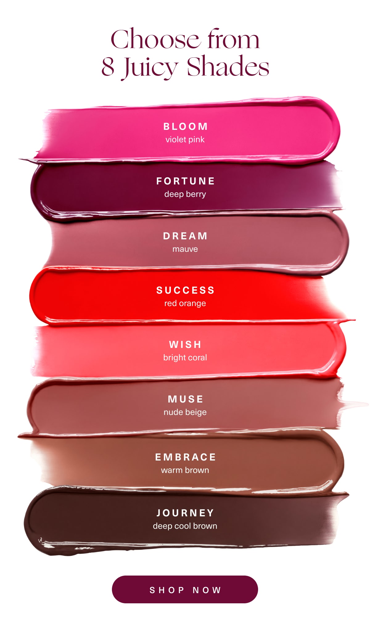 Choose from 8 Juicy Shades. Shop Now.