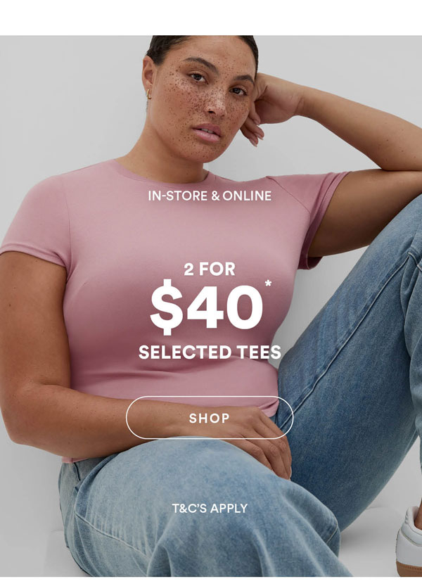 Shop 2 for $40* Selected Tees