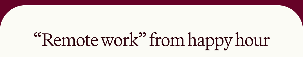 “Remote work” from happy hour