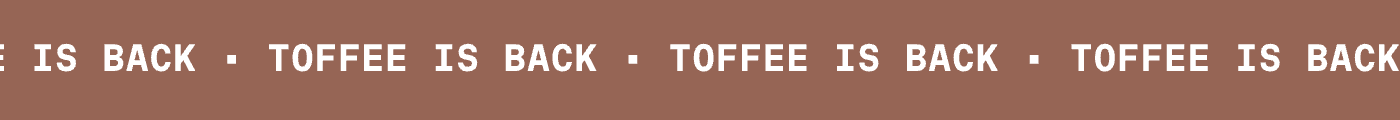 TOFFEE IS BACK