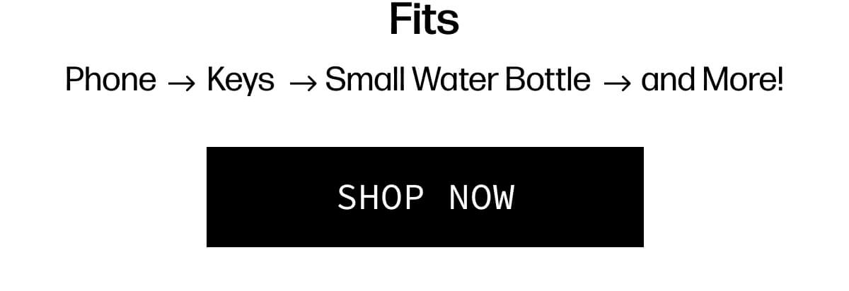 Fits: • Phone • Keys • Small Water Bottle • and More! | [SHOP NOW]