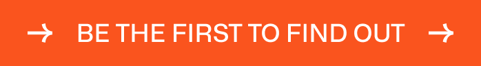Be the First to Find Out