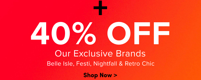 40% Off Our Exclusive Brands | Belle Isle , Nightfall & Retro Chic | Shop Now >