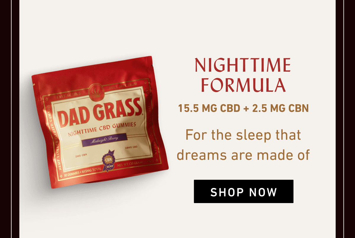 NIGHTTIME FORMULA 15.5 MG CBD + 2.5 MG CBN For the sleep that dreams are made of | SHOP NOW